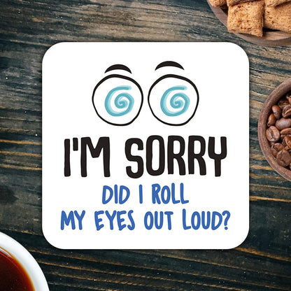 CS560 I'm sorry did i roll my eyes out loud? Novelty Funny Coffee Tea Drink Gift Glossy MDF Wooden Coaster | Gifts for Colleagues, Friends, Women, Men | Novelty Office Desk Accessory