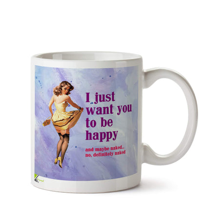 Kruzroyal DZ589 I just Want You to be Happy and Maybe Naked... no,Definitely Naked. Funny Novelty Great Gift Idea Coffee Tea Ceramic Mug