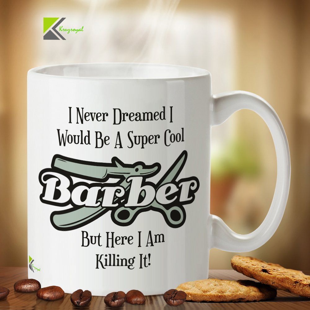Kruzroyal DZ255 I Never Dreamed i Would be a Super Co0l Barber but here i am Killing it! Funny Novelty Great Gift Idea Coffee Tea Mug