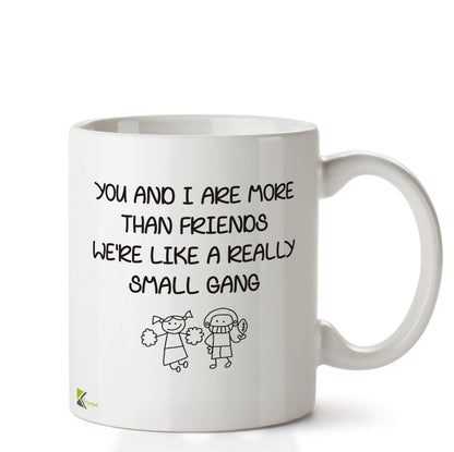 Kruzroyal DZ623 You and i are More Than Friends We're Like a Really Small Gang Funny Novelty Great Gift Idea Coffee Tea Ceramic Mug