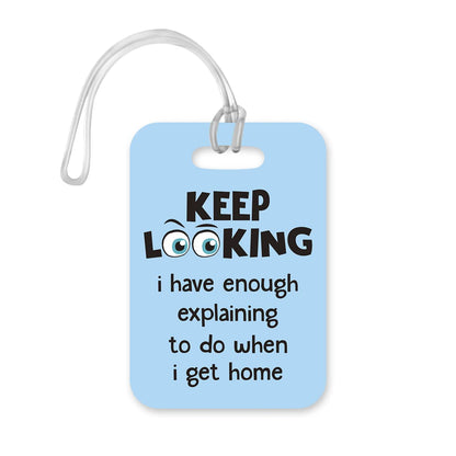 LT054 Keep Looking i Have Enough Explaining to do When i get Home Novelty Funny Unique Designer Gift Glossy Plastic Suitcase Luggage Tag