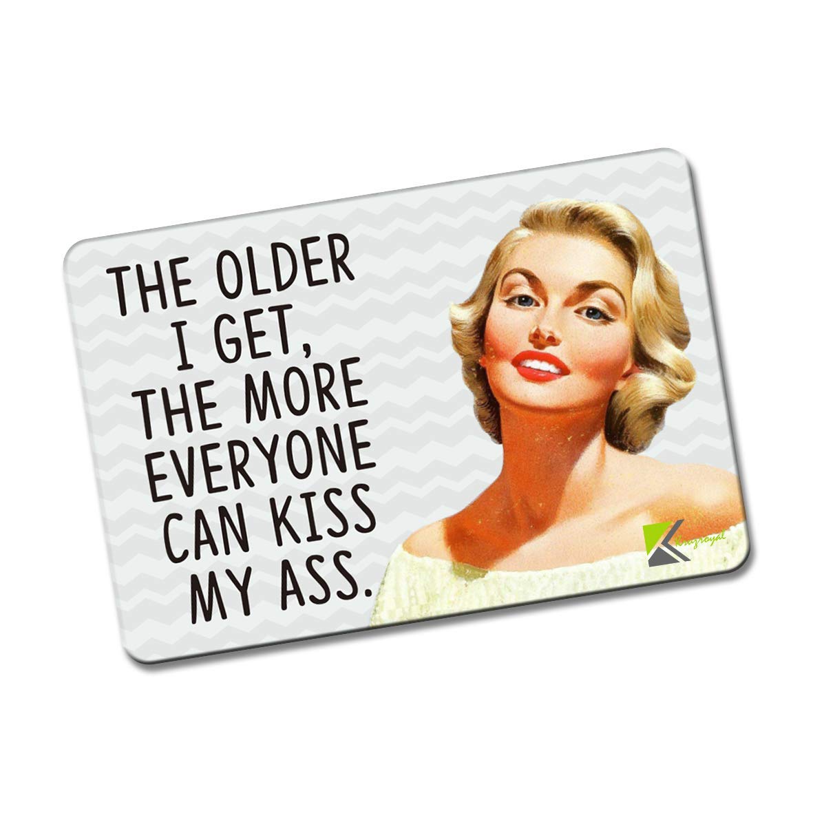 Kruzroyal FM174 The older i get, the more everyone can kiss my as*, Novelty Funny Gift Idea Glossy Rectangle Metal Fridge Magnet