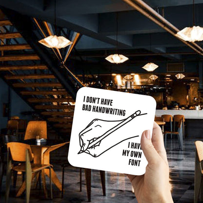 CS623 I Don't Have Bad Handwriting, i Have My own Font Novelty Funny Coffee Tea Drink Gift Glossy MDF Wooden Coaster