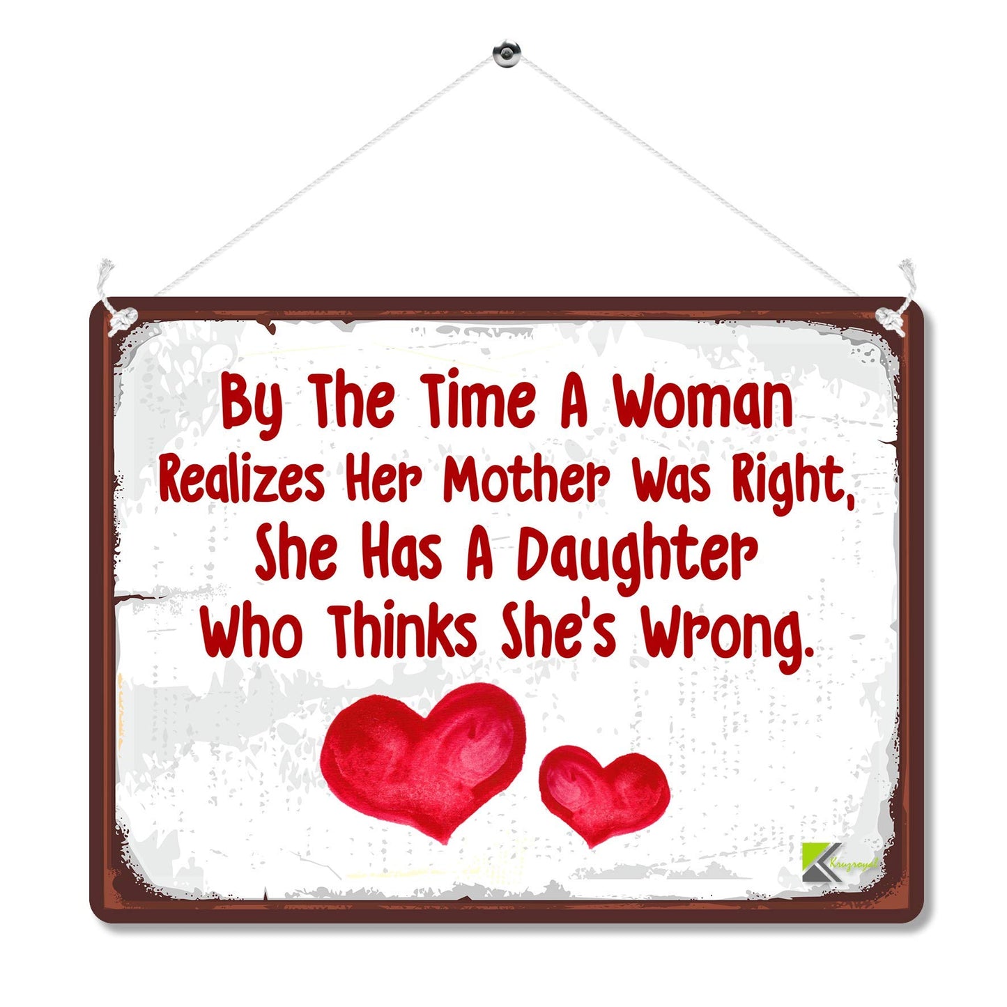Kruzroyal MP113 By the time a woman realizes her mother was right, she has a daughter who think she's wrong. Funny Novelty Retro Vintage Metal Wall Sign Plaque 20cm x 15cm