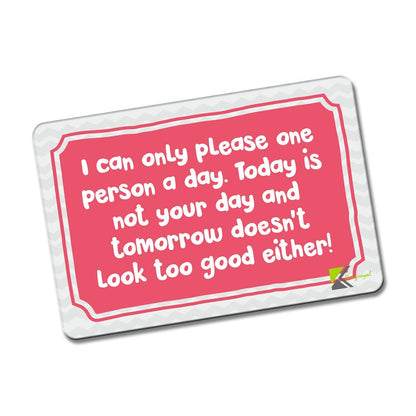 Kruzroyal FM127 I can only please one person a day. Today is not your day and tomorrow doesn't look too good either! Novelty Funny Gift Idea Glossy Rectangle Metal Fridge Magnet