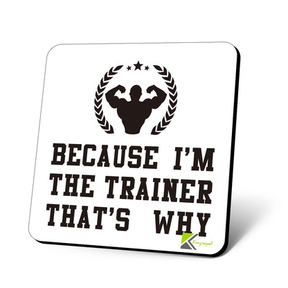 CS602 Because I'm The Trainer That's why Novelty Funny Coffee Tea Drink Gift Glossy MDF Wooden Coaster