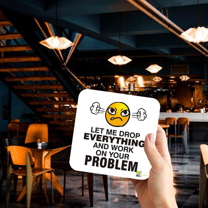 CS878 Let me drop everything and work on your problem Novelty Funny Coffee Tea Drink Gift Glossy MDF Wooden Coaster | Gifts for Men, Women, Boss