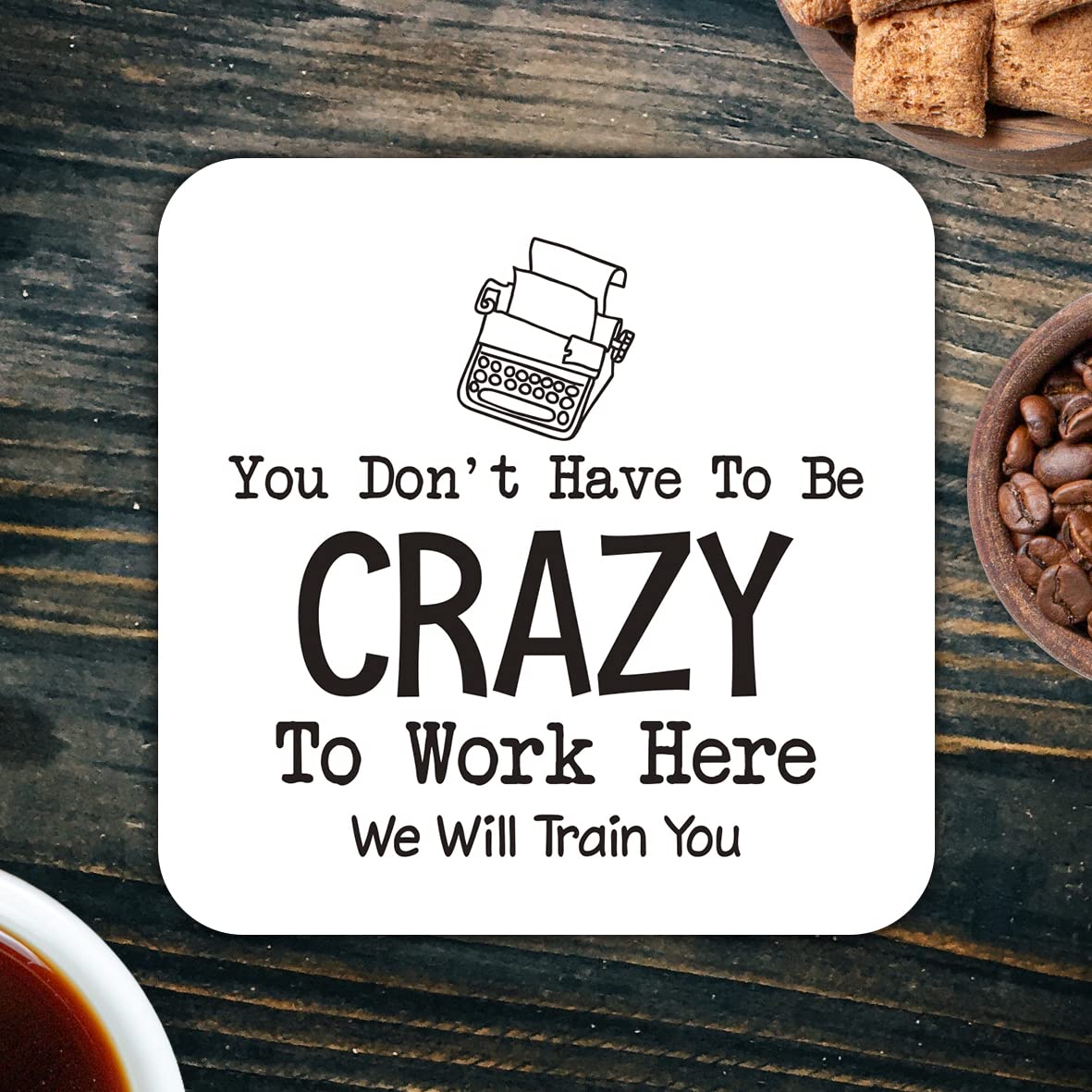 CS758 You don't have to be crazy to work here. We will train you Novelty Funny Coffee Tea Drink Gift Glossy MDF Wooden Coaster | Gifts for Men, Women, Boss | Leaving Present & New Job Gift