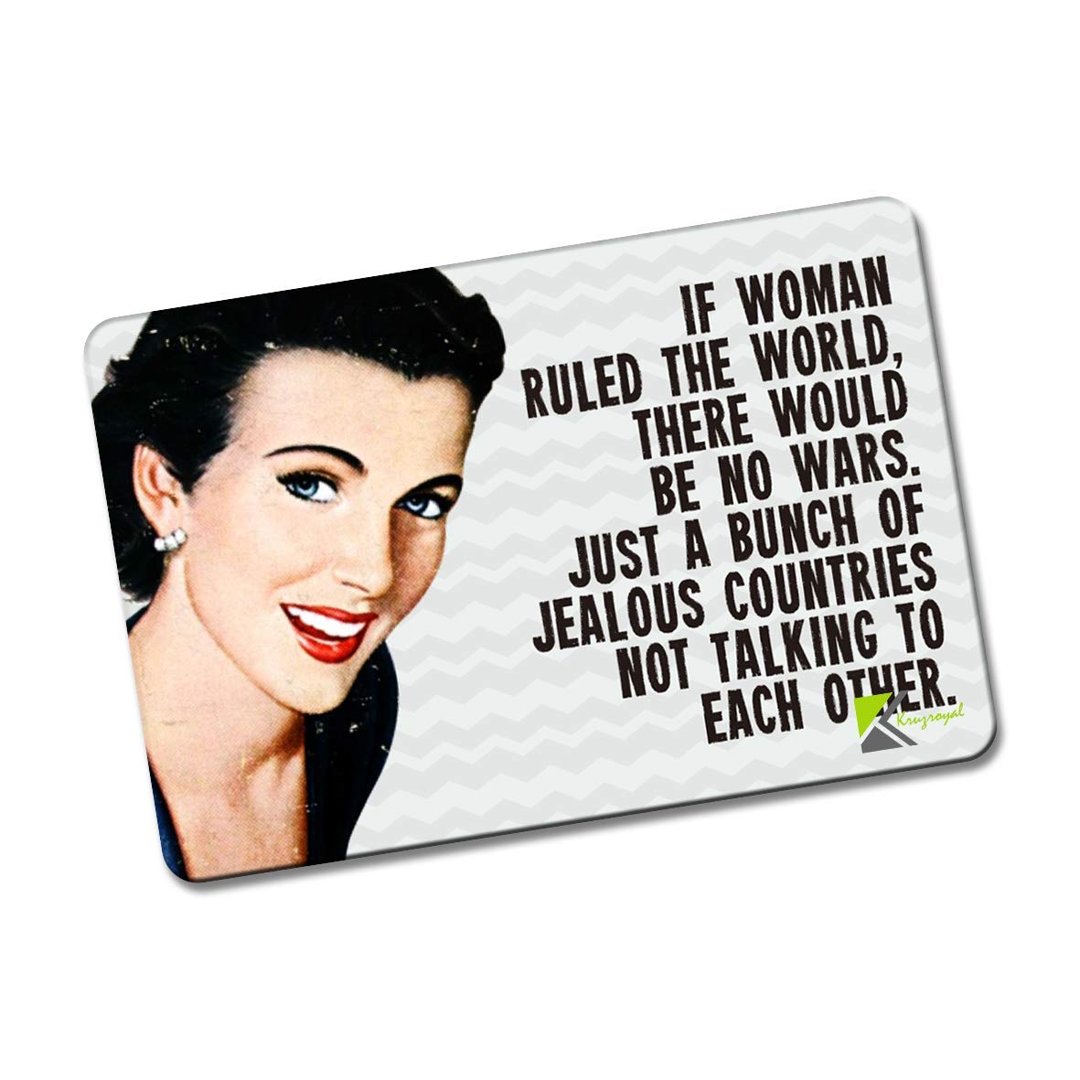Kruzroyal FM178 If woman ruled the world, there would be no wars, just a bunch of jealous countries not talking to each other. Novelty Funny Gift Idea Glossy Rectangle Metal Fridge Magnet