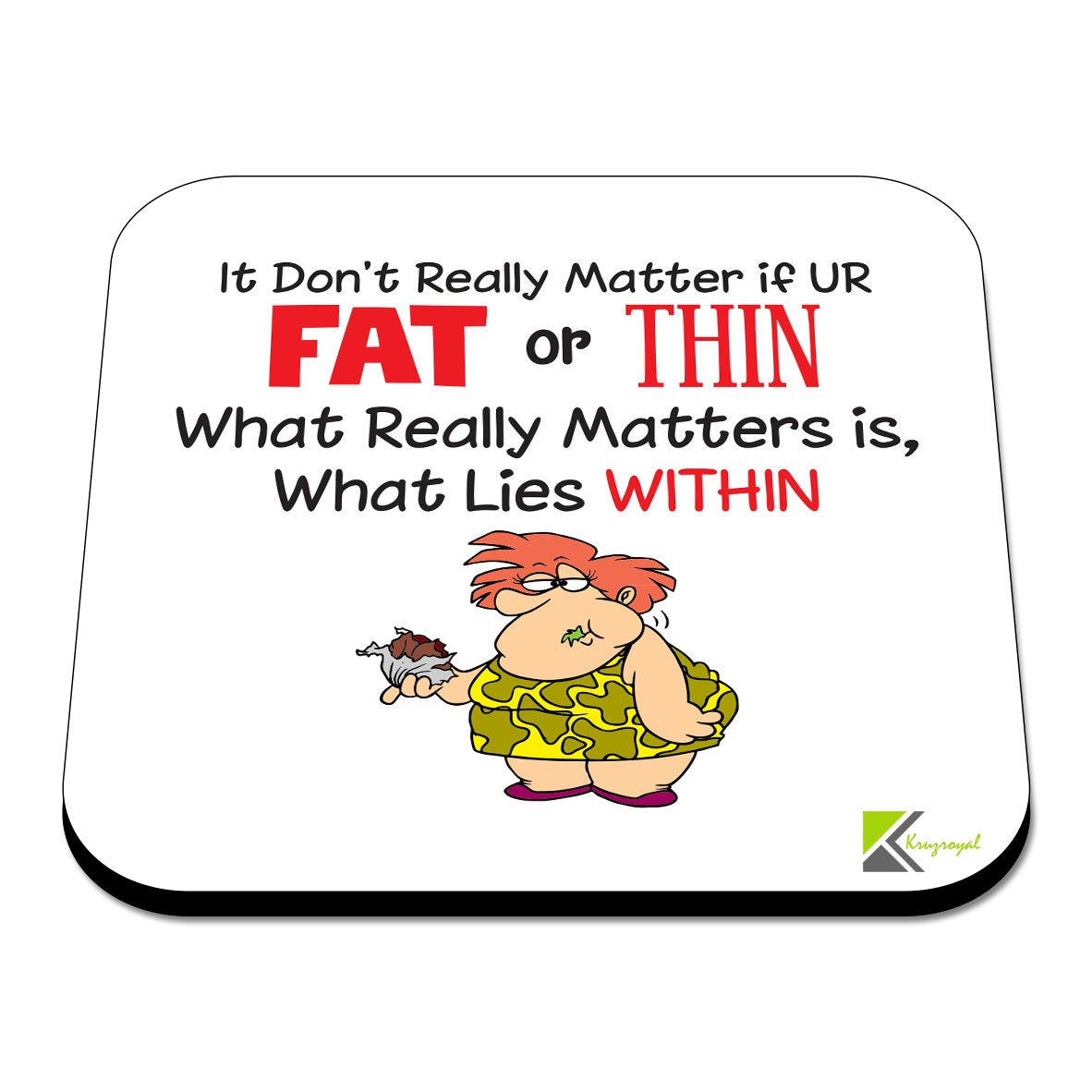 CS393 It Don't Really Matter if ur Fat or Thin What Really Matters is, What Lies Within Novelty Funny Coffee Tea Drink Gift Glossy MDF Wooden Coaster