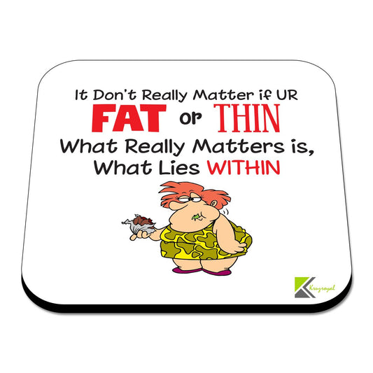 CS393 It Don't Really Matter if ur Fat or Thin What Really Matters is, What Lies Within Novelty Funny Coffee Tea Drink Gift Glossy MDF Wooden Coaster