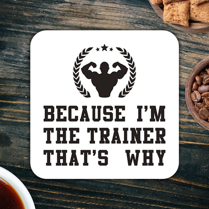 CS602 Because I'm The Trainer That's why Novelty Funny Coffee Tea Drink Gift Glossy MDF Wooden Coaster