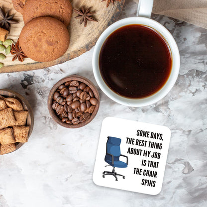 CS727 Some days, the best thing about my job is that the chair spins Novelty Funny Coffee Tea Drink Gift Glossy MDF Wooden Coaster | Gifts for Men Women Boss Colleagues