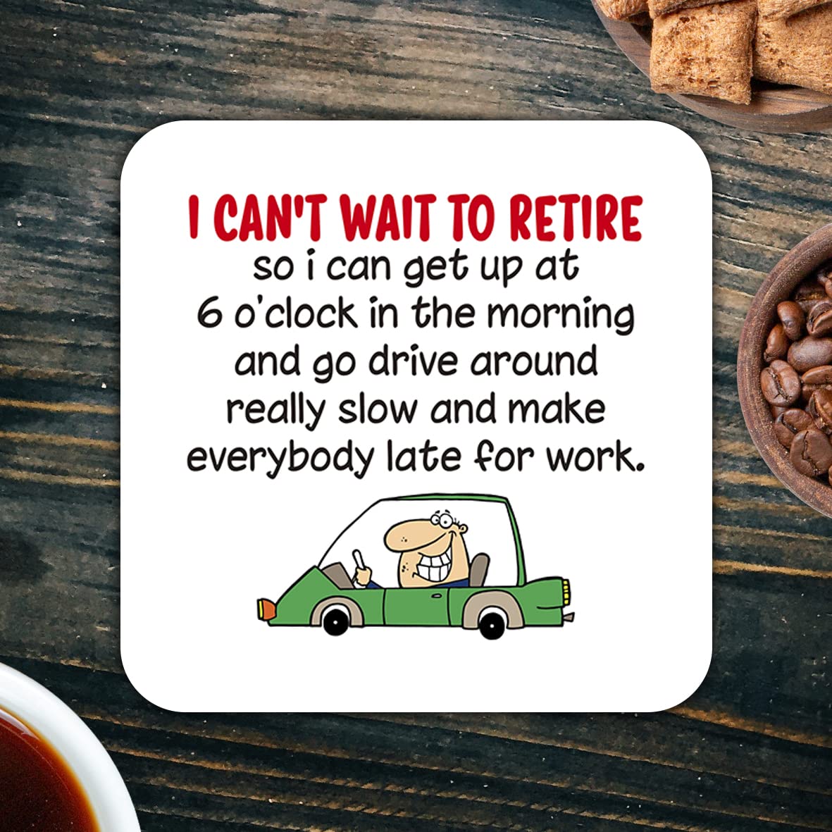CS474 I Can't Wait to Retire so i can get up at 6o'clock in The Morning and go Drive Around Really Slow and Make Everybody Late for Work Novelty Funny Coffee Tea Drink Gift Glossy MDF Wooden Coaster