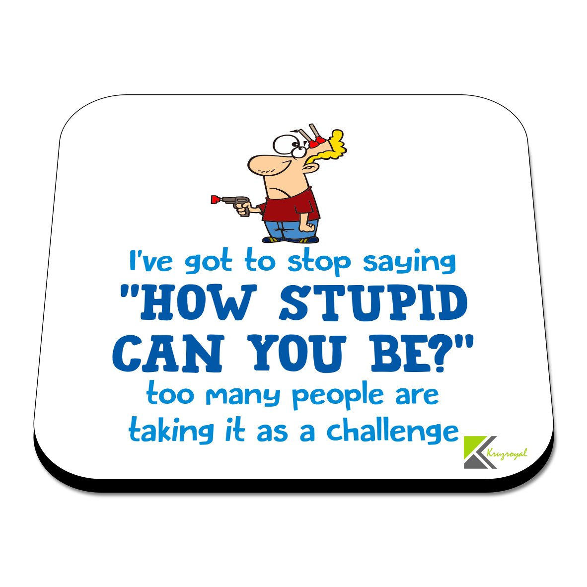 CS432 I've got to Stop Saying "How Stupid CAN You BE?" Too Many People are Taking it as a Challenge. Novelty Funny Coffee Tea Drink Gift Glossy MDF Wooden Coaster