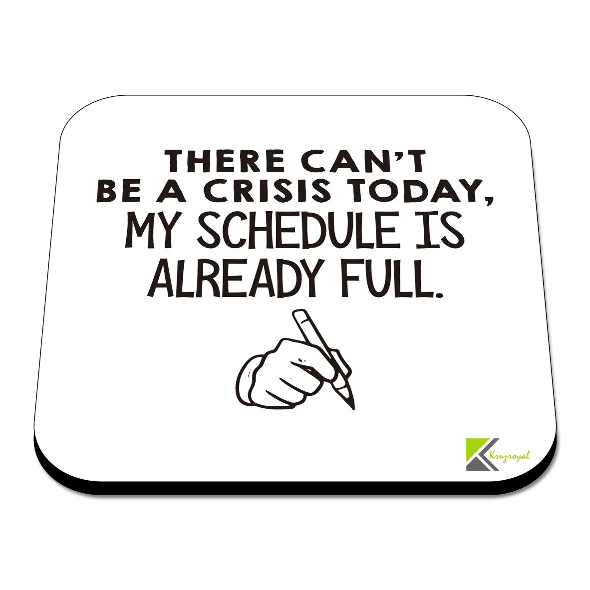 CS565 There can't be a crisis today, My schedule is already full. Novelty Funny Coffee Tea Drink Gift Glossy MDF Wooden Coaster