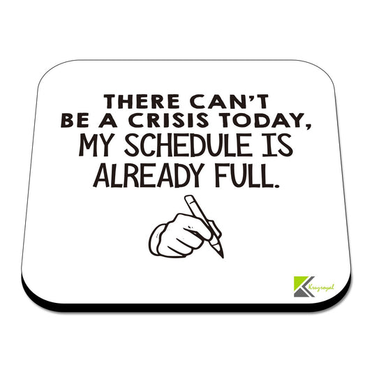 CS565 There can't be a crisis today, My schedule is already full. Novelty Funny Coffee Tea Drink Gift Glossy MDF Wooden Coaster