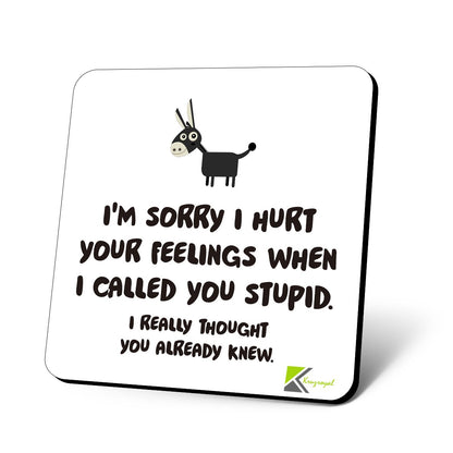 CS770 I'm Sorry i Hurt Your Feelings When i Called You Stupid. I Really Thought You Already Knew. Novelty Funny Coffee Tea Drink Gift Glossy MDF Wooden Coaster