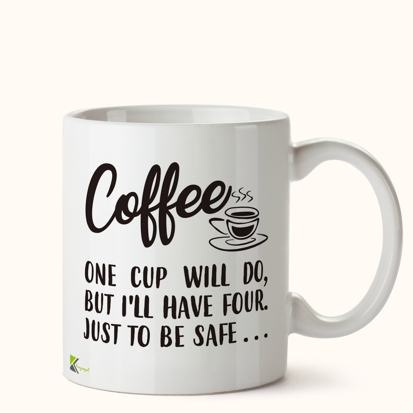 Kruzroyal DZ427 Coffee : One Cup Will do, but I'll Have Four. Just to be Safe Funny Novelty Great Gift Idea Coffee Tea Mug