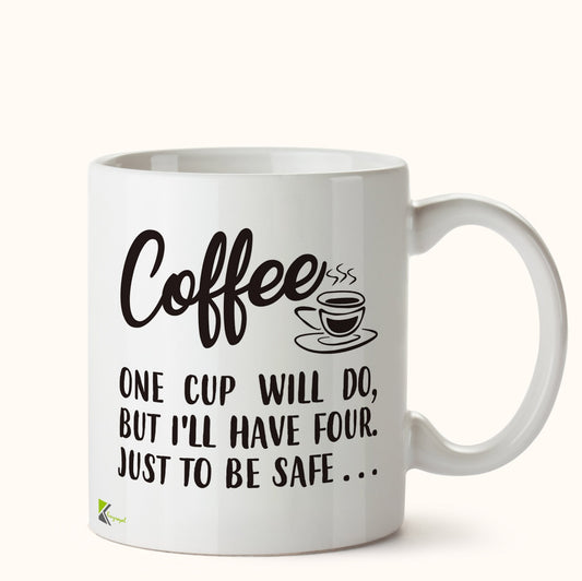 Kruzroyal DZ427 Coffee : One Cup Will do, but I'll Have Four. Just to be Safe Funny Novelty Great Gift Idea Coffee Tea Mug