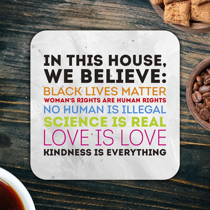 CS787 in This House, we Believe: Black Lives Matter, Woman's Rights are Human Rights, Love is Love Novelty Funny Coffee Tea Drink Gift Glossy MDF Wooden Coaster