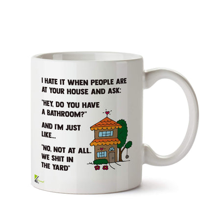 DZ591 I hate it when people are at your house and ask : " hey do you have a bathroom?" and i'm just like... "no. not at all. We shit in the yard." Funny Novelty Great Gift Idea Coffee Tea Ceramic Mug