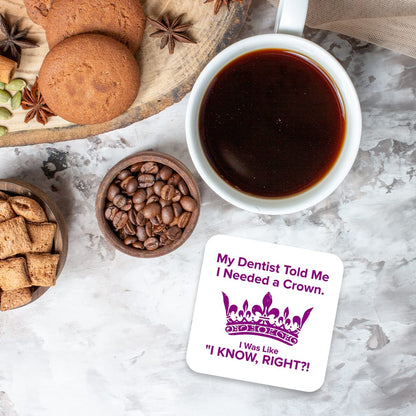 CS404 My Dentist Told me i Needed a Crown. I was Like "i Know,Right?! Novelty Funny Coffee Tea Drink Gift Glossy MDF Wooden Coaster