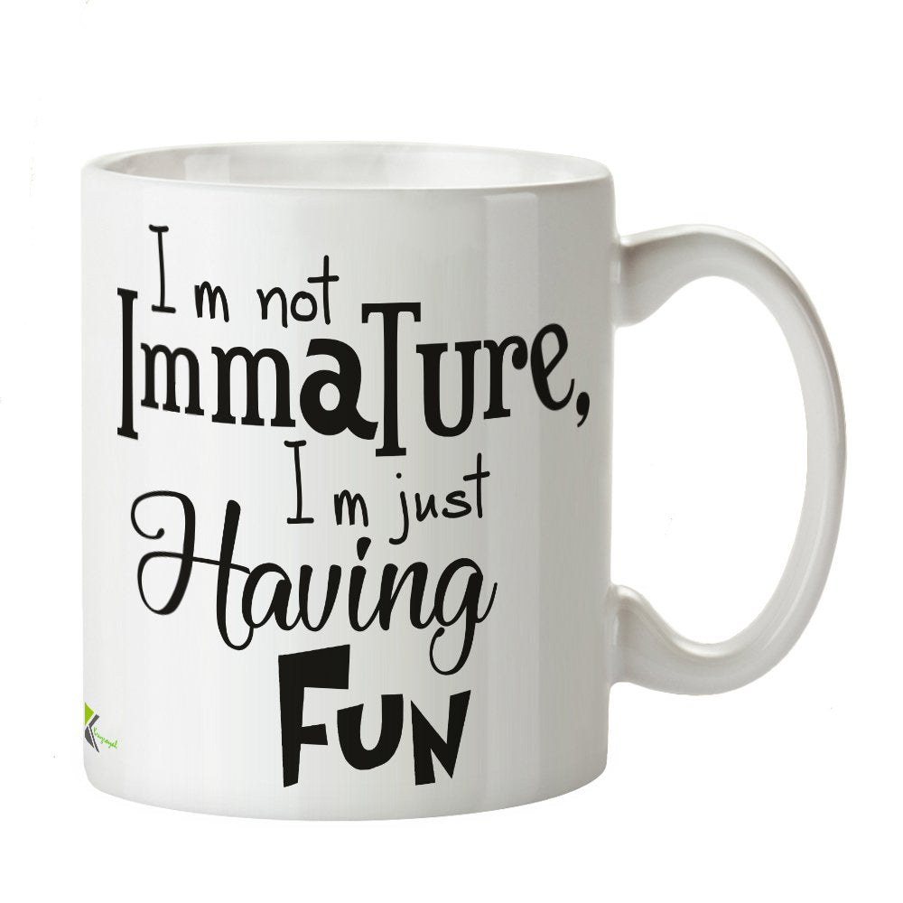 Kruzroyal DZ310 I m not Immature, i m just Having Fun Funny Novelty Great Gift Idea Coffee Tea Mug