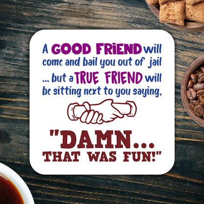 CS568 A Good Friend Will Come and Bail You Out of Jail ... but a True Friend Will be Sitting Next to You Saying, "Damn... That was Fun!" Novelty Funny Coffee Tea Drink Gift Glossy MDF Wooden Coaster