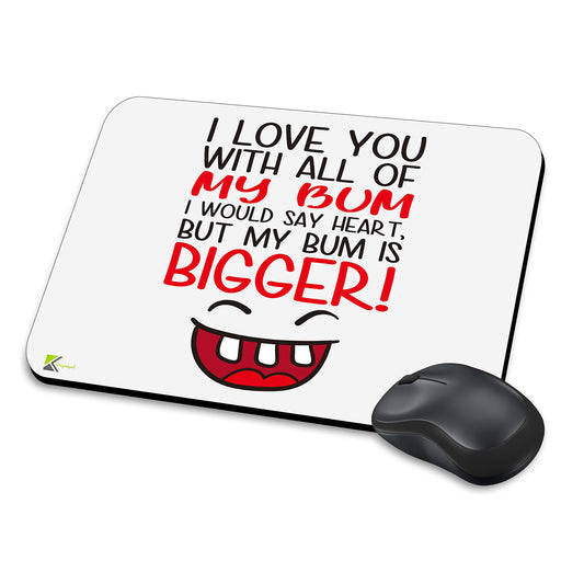 MM077 - I Love You With All Of My Bum I Would Say Heart, But My Bum Is Bigger! Funny Novelty Gift Mousemat/MousePad Anti Slip Laptop Computer PC Mouse Mat