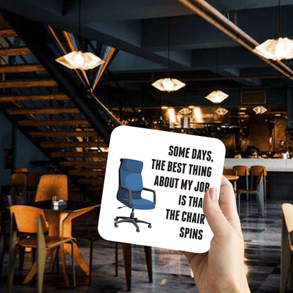 CS727 Some days, the best thing about my job is that the chair spins Novelty Funny Coffee Tea Drink Gift Glossy MDF Wooden Coaster | Gifts for Men Women Boss Colleagues
