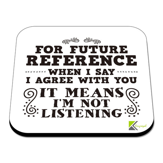 CS564 For future reference when i say i agree with you it means i'm not listening. Novelty Funny Coffee Tea Drink Gift Glossy MDF Wooden Coaster