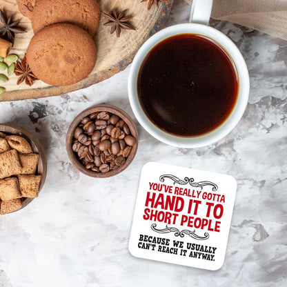 CS563 You've really gotta hand it to short people, because we usually can't reach it anyways Novelty Funny Coffee Tea Drink Gift Glossy MDF Wooden Coaster | Gifts for Her, Him, Friend, Colleague