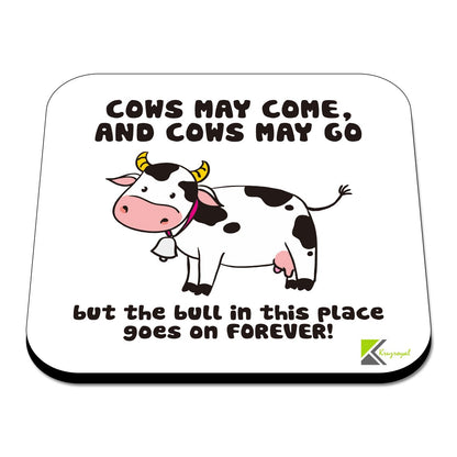 CS409 Cows may come,and cows may go but the bull in this place goes on forever! Novelty Funny Coffee Tea Drink Gift Glossy MDF Wooden Coaster