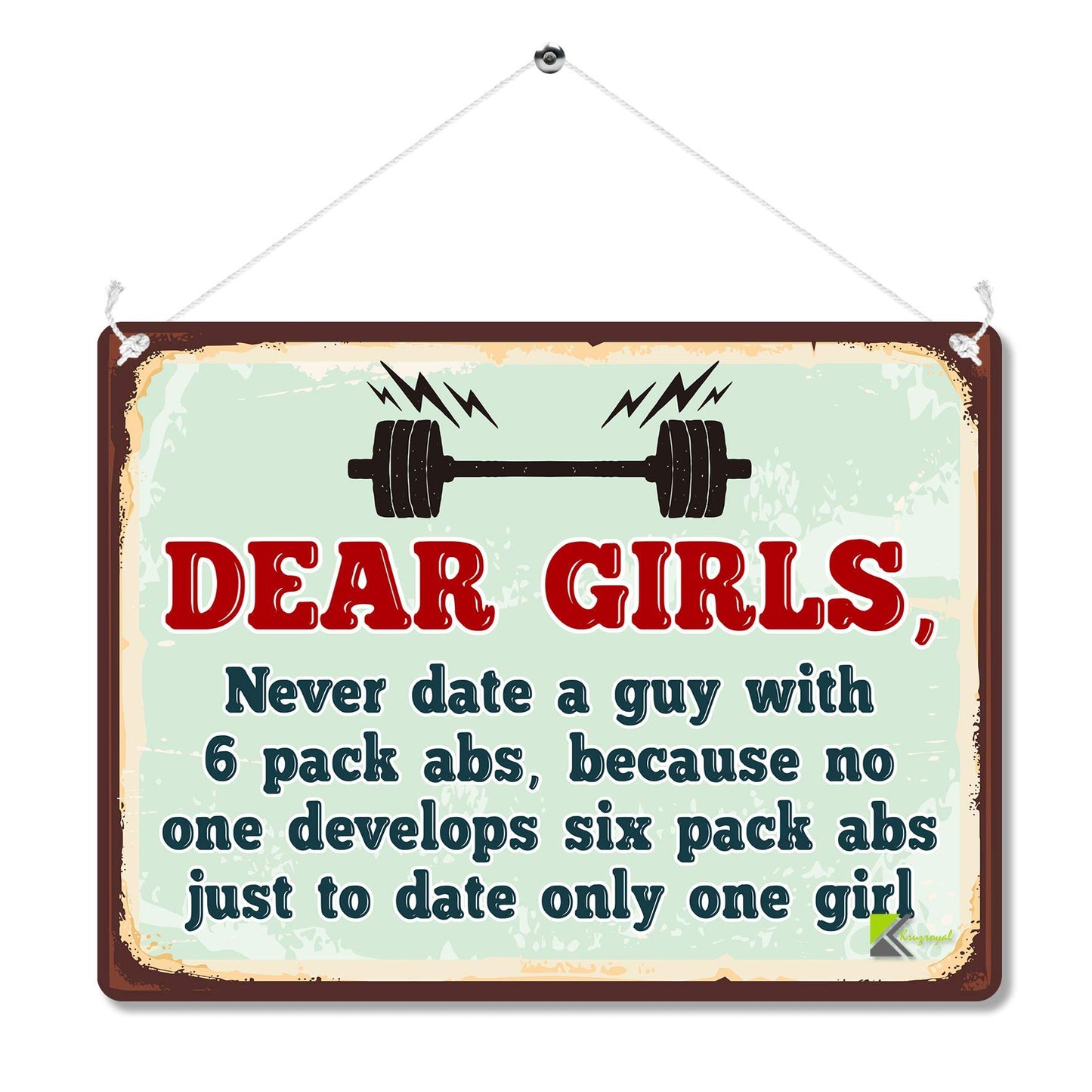 Kruzroyal MP102 Dear Girls, Never date a guy with 6 pack abs, because no one develops six pack abs just to date only one girl Funny Novelty Retro Vintage Metal Wall Sign Plaque 20cm x 15cm
