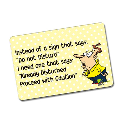 Kruzroyal FM159 Instead of a sign that says; "do not disturb" i need one that says; "already disturbed proceed with caution" Novelty Funny Gift Idea Glossy Rectangle Metal Fridge Magnet