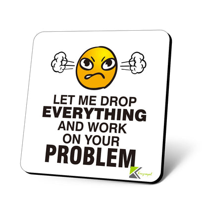 CS878 Let me drop everything and work on your problem Novelty Funny Coffee Tea Drink Gift Glossy MDF Wooden Coaster | Gifts for Men, Women, Boss