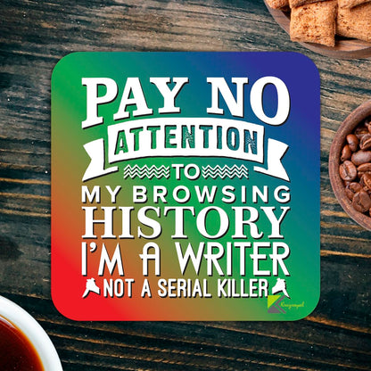 CS201 Pay no attention to my browsing history i'm a writer not a serial killer Novelty Funny Coffee Tea Drink Gift Glossy MDF Wooden Coaster | Gifts for Writers, Authors, Her, Him