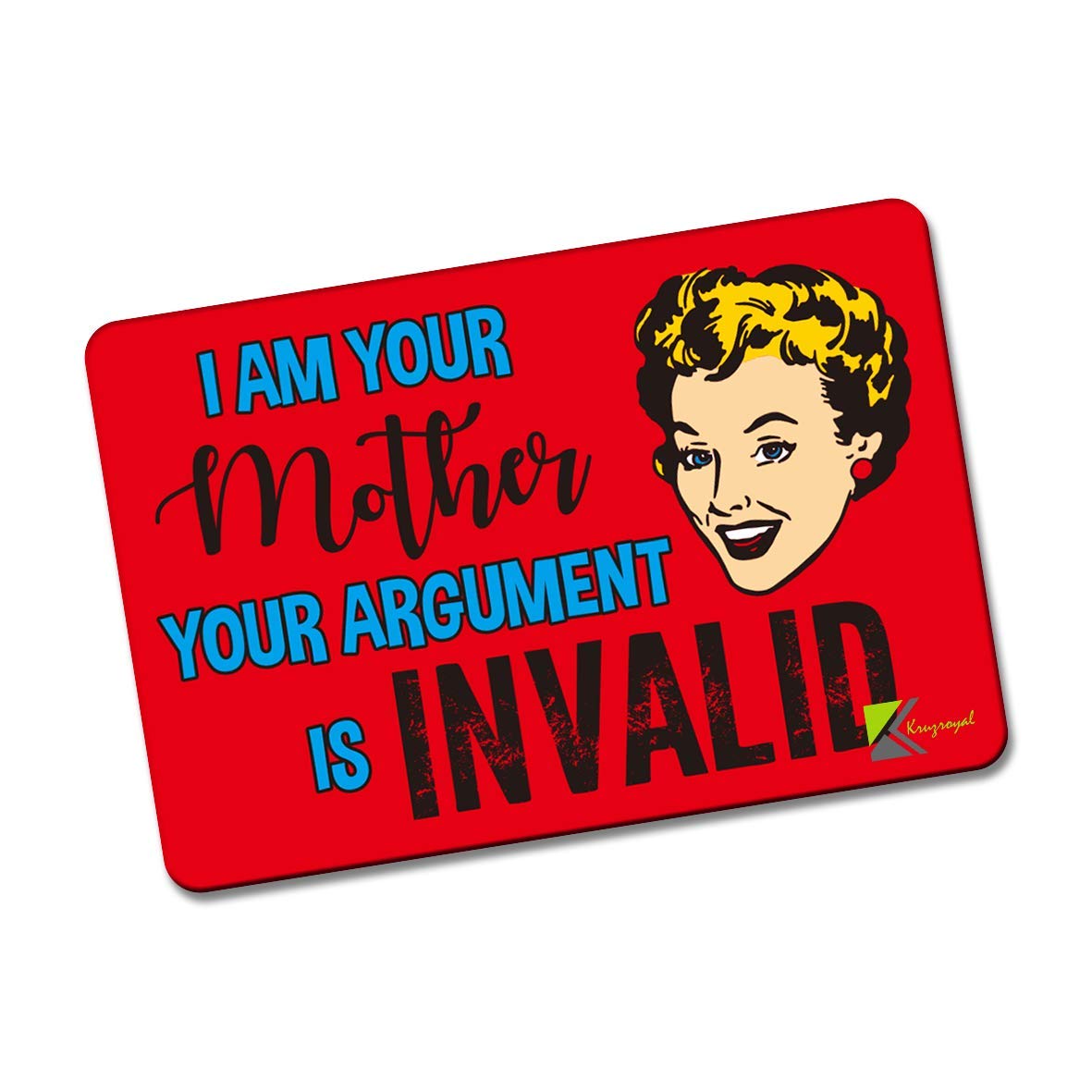 Kruzroyal FM126 I AM YOUR MOTHER YOUR ARGUMENT IS INVALID Novelty Funny Gift Idea Glossy Rectangle Metal Fridge Magnet