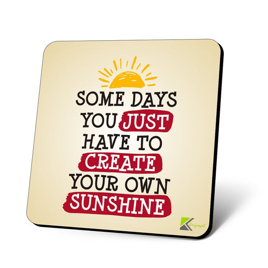 CS1071 Some Days You just Have to Create Your own Sunshine Novelty Funny Coffee Tea Drink Christmas Gift Glossy MDF Wooden Coaster