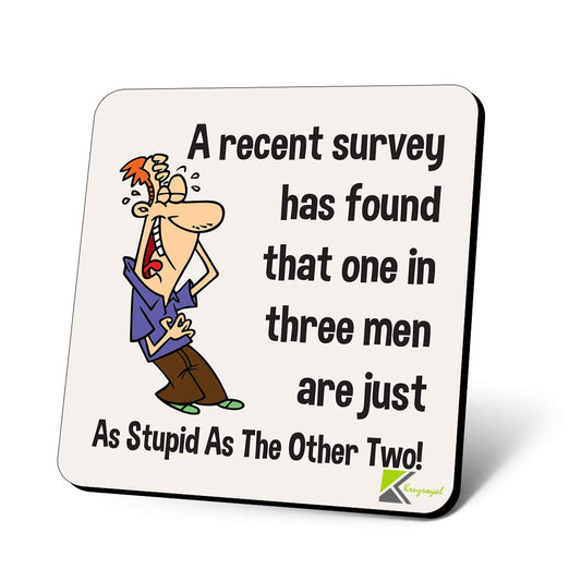 CS1111 A recent survey has fount that one in three men are just as stupid as the other two! Novelty Funny Coffee Tea Drink Gift Glossy MDF Wooden Coaster
