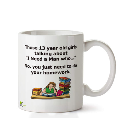 Kruzroyal DZ654 Those 13 Year Old Girls Talking About i Need a Man who No, You just Need to do Your Homework. Funny Novelty Great Gift Idea Coffee Tea Ceramic Mug