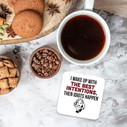 CS468 I Wake up with The Best Intentions, Then Idiots Happen Novelty Funny Coffee Tea Drink Gift Glossy MDF Wooden Coaster