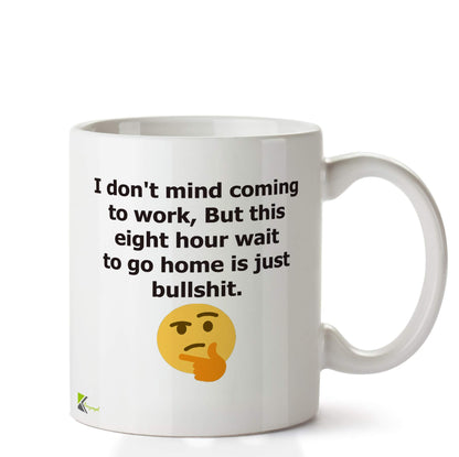 Kruzroyal DZ651 I Don't Mind Coming to Work, But This Eight Hour Wait to go Home is just Bullshit. Funny Novelty Great Gift Idea Coffee Tea Ceramic Mug