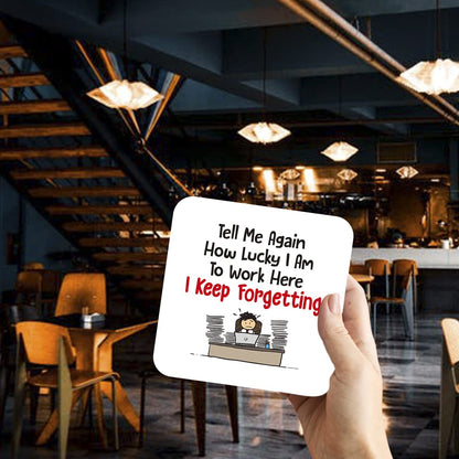 CS423 Tell me again how lucky i am to work here, i keep forgetting Novelty Funny Coffee Tea Drink Gift Glossy MDF Wooden Coaster | Gifts for Men, Women, Boss – Sarcastic