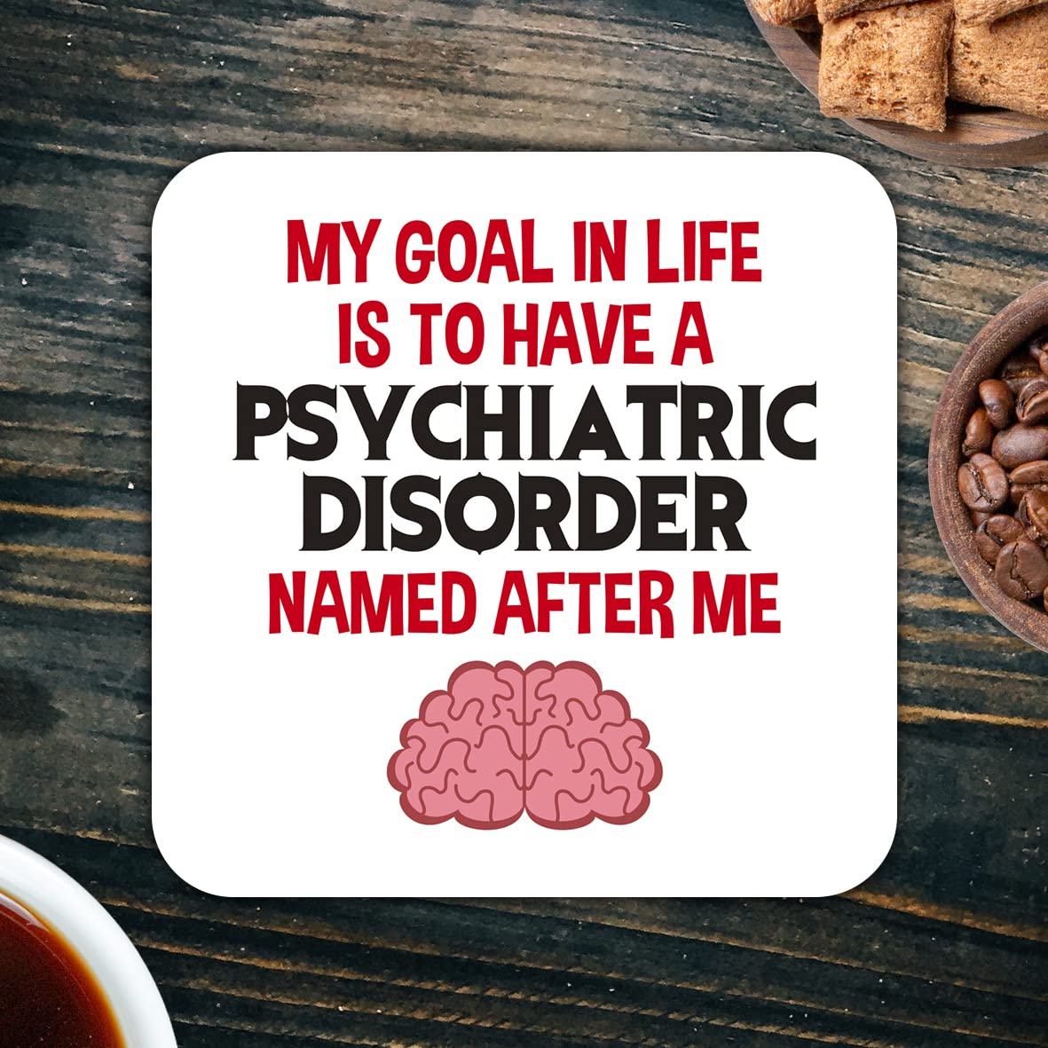 CS512 My Goal in Life is to Have a Psychiatric Disorder Named After me Novelty Funny Coffee Tea Drink Gift Glossy MDF Wooden Coaster