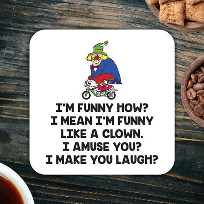 CS469 I'm Funny How? I Mean I'm Funny Like a Clown, I Amuse You? I Make You Laugh? Novelty Funny Coffee Tea Drink Gift Glossy MDF Wooden Coaster