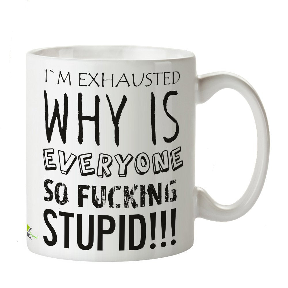 Kruzroyal DZ376 I'm Exhausted why is Everyone so FUC*ing Stupid!!! Funny Novelty Great Gift Idea Coffee Tea Mug