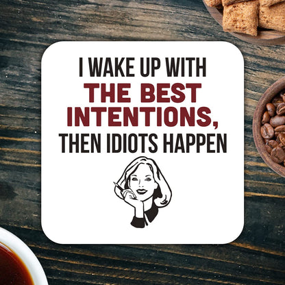 CS468 I Wake up with The Best Intentions, Then Idiots Happen Novelty Funny Coffee Tea Drink Gift Glossy MDF Wooden Coaster