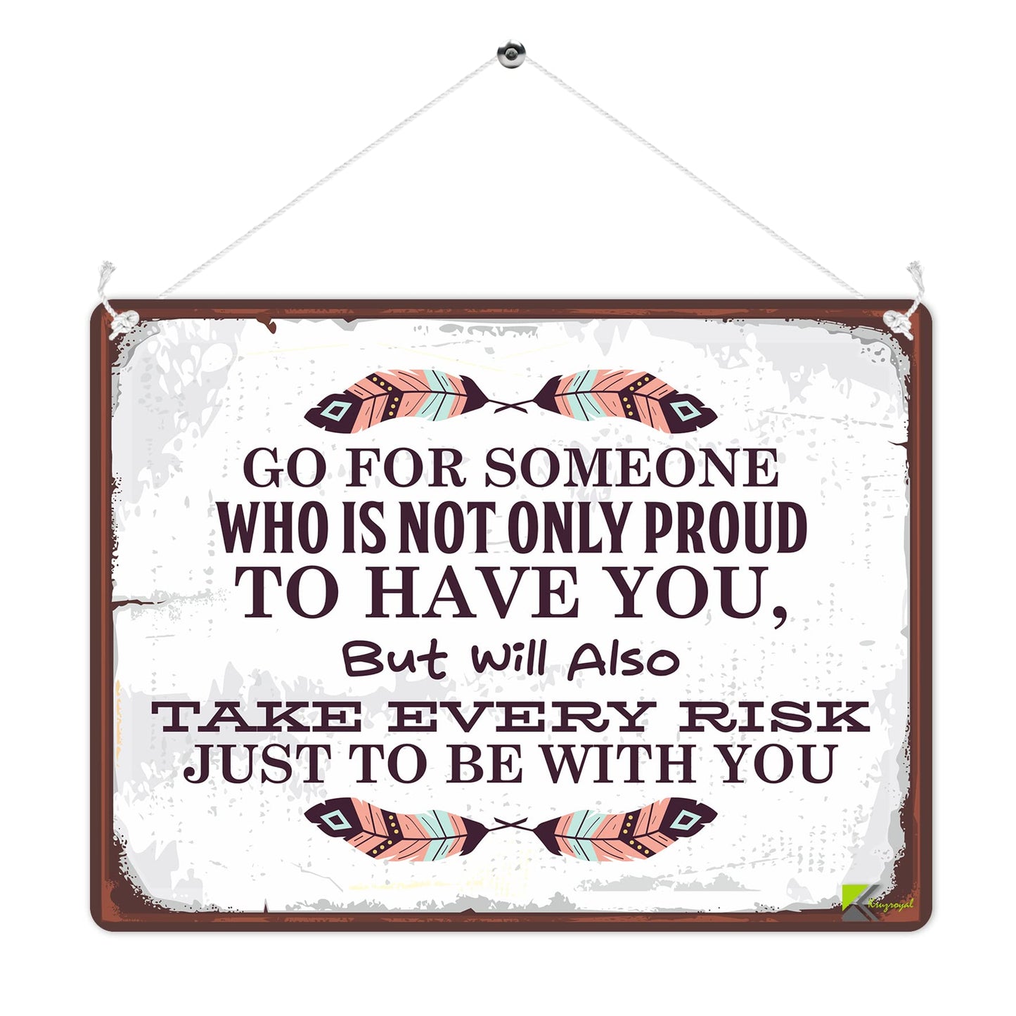 MP287 Go for someone who is not only proud to have you, but will also take every risk just to be with you Funny Novelty Retro Vintage Metal Wall Sign Plaque 20cm x 15cm